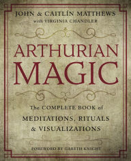 Title: Arthurian Magic: A Practical Guide to the Wisdom of Camelot, Author: John Matthews
