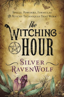 The Witching Hour Spells Powders Formulas And Witchy Techniques That Work By Silver Ravenwolf Paperback Barnes Noble