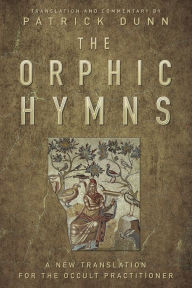 Text book downloads The Orphic Hymns: A New Translation for the Occult Practitioner by Patrick Dunn