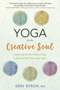 Title: Yoga for the Creative Soul: Exploring the Five Paths of Yoga to Reclaim Your Expressive Spirit, Author: Erin Byron