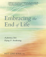 Title: Embracing the End of Life: A Journey Into Dying & Awakening, Author: Patt Lind-Kyle