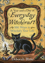 Title: Year and a Day of Everyday Witchcraft: 366 Ways to Witchify Your Life, Author: Deborah Blake