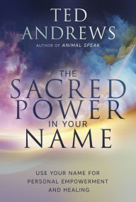Title: The Sacred Power in Your Name: Using Your Name for Personal Empowerment and Healing, Author: Ted Andrews