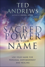 Title: The Sacred Power in Your Name: Using Your Name for Personal Empowerment and Healing, Author: Ted Andrews