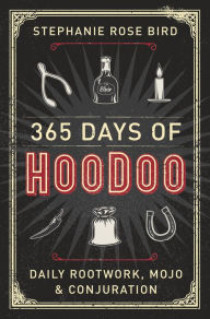 Title: 365 Days of Hoodoo: Daily Rootwork, Mojo & Conjuration, Author: Stephanie Rose Bird