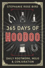 365 Days of Hoodoo: Daily Rootwork, Mojo & Conjuration