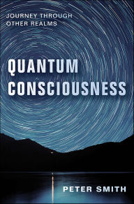 Title: Quantum Consciousness: Journey Through Other Realms, Author: Peter Smith