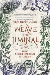 Title: Weave the Liminal: Living Modern Traditional Witchcraft, Author: Laura Tempest Zakroff