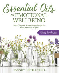 Download ebooks to ipod touch Essential Oils for Emotional Wellbeing: More Than 400 Aromatherapy Recipes for Mind, Emotions & Spirit English version by Vannoy Gentles Fite