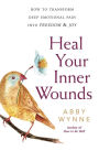 Heal Your Inner Wounds: How to Transform Deep Emotional Pain into Freedom & Joy