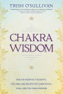Chakra Wisdom: Healing Negative Thoughts, Feelings, and Beliefs with Meditation, Yoga, and the Traya Process
