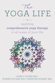 Title: The Yoga Life: Applying Comprehensive Yoga Therapy to All Areas of Your Life, Author: Robert Butera PhD