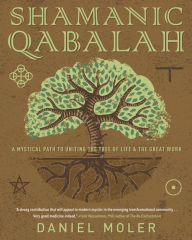 Title: Shamanic Qabalah: A Mystical Path to Uniting the Tree of Life & the Great Work, Author: Daniel Moler