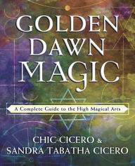 Title: Golden Dawn Magic: A Complete Guide to the High Magical Arts, Author: Chic Cicero