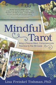 Title: Mindful Tarot: Bring a Peace-Filled, Compassionate Practice to the 78 Cards, Author: Esther Freinkel Tishman PhD