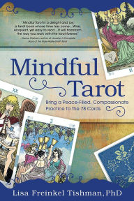 Title: Mindful Tarot: Bring a Peace-Filled, Compassionate Practice to the 78 Cards, Author: Esther Freinkel Tishman