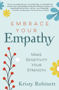 Title: Embrace Your Empathy: Make Sensitivity Your Strength, Author: Kristy Robinett