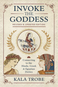 Title: Invoke the Goddess: Connecting to the Hindu, Greek & Egyptian Deities, Author: Kala Trobe