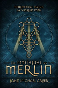 Title: The Mysteries of Merlin: Ceremonial Magic for the Druid Path, Author: John Michael Greer