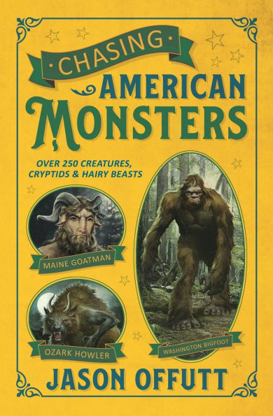 Chasing American Monsters: Over 250 Creatures, Cryptids & Hairy Beasts
