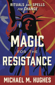 Download google books in pdf Magic for the Resistance: Rituals and Spells for Change 9780738759999 (English literature) RTF PDB DJVU by Michael M. Hughes