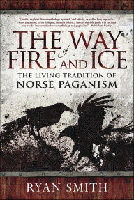 Title: Way of Fire and Ice: The Living Tradition of Norse Paganism, Author: Ryan Smith