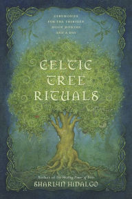 Title: Celtic Tree Rituals: Ceremonies for the Thirteen Moon Months and a Day, Author: Sharlyn Hidalgo