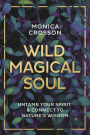 Wild Magical Soul: Untame Your Spirit & Connect to Nature's Wisdom