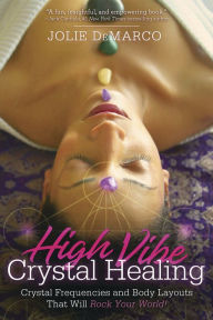 Title: High-Vibe Crystal Healing: Crystal Frequencies and Body Layouts That Will Rock Your World, Author: Jolie DeMarco