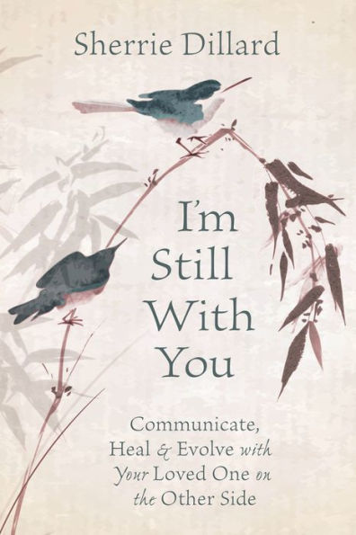 I'm Still with You: Communicate, Heal & Evolve Your Loved One on the Other Side