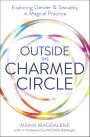 Outside the Charmed Circle: Exploring Gender & Sexuality in Magical Practice