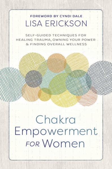 Chakra Empowerment for Women: Self-Guided Techniques Healing Trauma, Owning Your Power & Finding Overall Wellness