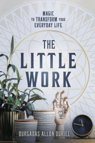 Electronic books downloads The Little Work: Magic to Transform Your Everyday Life by Durgadas Allon Duriel 9780738761473 PDB CHM English version