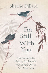 Free books to download on kindle fire I'm Still With You: Communicate, Heal & Evolve with Your Loved One on the Other Side by Sherrie Dillard English version 9780738761367