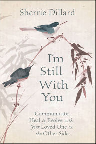 Free books to download on kindle fire I'm Still With You: Communicate, Heal & Evolve with Your Loved One on the Other Side by Sherrie Dillard English version 9780738761367