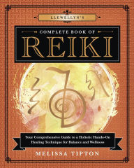 Llewellyn's Complete Book of Reiki: Your Comprehensive Guide to a Holistic Hands-On Healing Technique for Balance and Wellness