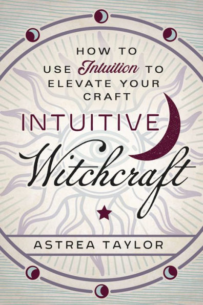 Intuitive Witchcraft: How to Use Intuition Elevate Your Craft