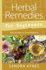 Title: Herbal Remedies for Beginners: Natural Ways to Treat Ailments, Author: Sandra Kynes