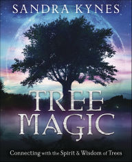 Title: Tree Magic: Connecting with the Spirit & Wisdom of Trees, Author: Sandra Kynes