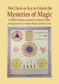 Title: The Clavis or Key to Unlock the Mysteries of Magic: by Rabbi Solomon translated by Ebenezer Sibley, Author: Stephen Skinner