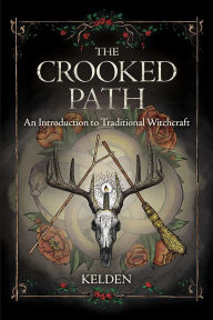 Title: The Crooked Path: An Introduction to Traditional Witchcraft, Author: Kelden