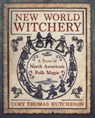 Downloads free book New World Witchery: A Trove of North American Folk Magic by Cory Thomas Hutcheson ePub CHM RTF