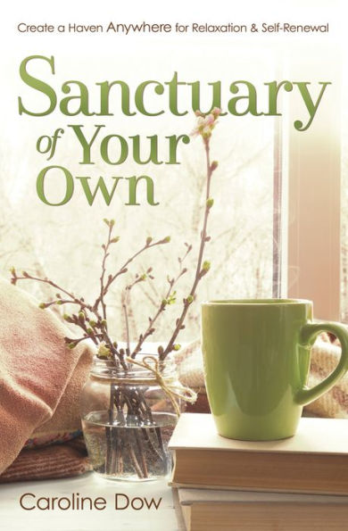 Sanctuary of Your Own: Create a Haven Anywhere for Relaxation & Self-Renewal