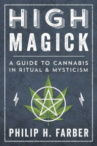 Title: High Magick: A Guide to Cannabis in Ritual & Mysticism, Author: Philip H. Farber