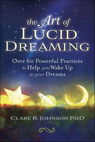Title: The Art of Lucid Dreaming: Over 60 Powerful Practices to Help you Wake Up in your Dreams, Author: Clare R. Johnson