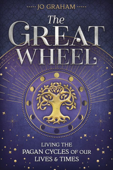 The Great Wheel: Living the Pagan Cycles of Our Lives & Times