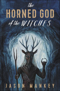 Title: The Horned God of the Witches, Author: Jason Mankey