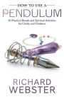 How to Use a Pendulum: 50 Practical Rituals and Spiritual Activities for Clarity and Guidance