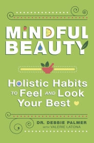 Pdf free books download Mindful Beauty: Holistic Habits to Feel and Look Your Best (English literature) by Debbie Palmer, Valerie Latona