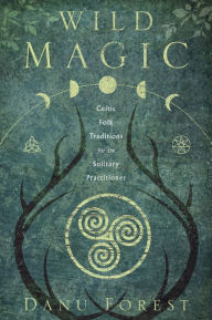 Title: Wild Magic: Celtic Folk Traditions for the Solitary Practitioner, Author: Danu Forest